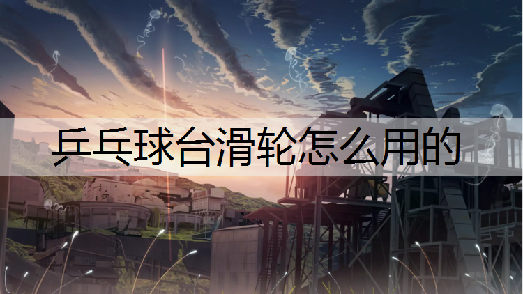乒乓球台滑轮怎么用的