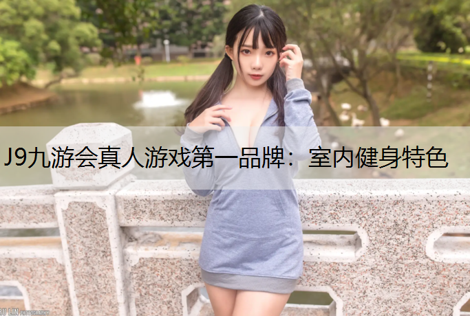 J9九游会真人游戏第一品牌：室内健身特色