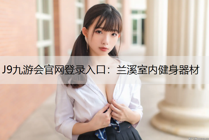 J9九游会官网登录入口：兰溪室内健身器材