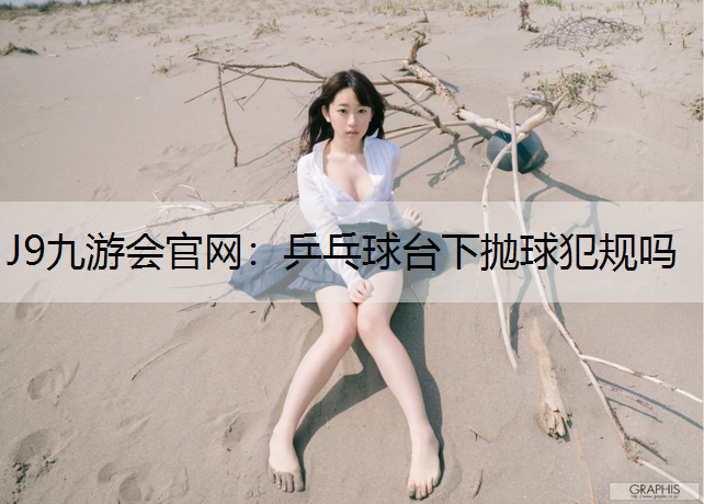 乒乓球台下抛球犯规吗